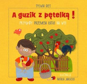 A guzik z pętelką! Przygody Przemcia Łatki na wsi. Autor: Bies Sylwia, Natalia Jargieło. Multiszop.pl Okładka książki A guzik z pętelką! Przygody Przemcia Łatki na wsi