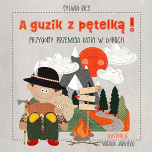 A guzik z pętelką! Przygody Przemcia Łatki w górach. Autor: Bies Sylwia, Natalia Jargieło. Multiszop.pl Okładka książki A guzik z pętelką! Przygody Przemcia Łatki w górach