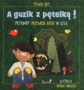 A guzik z pętelką! Przygody Przemcia Łatki w lesie. Autor: Bies Sylwia. Multiszop.pl Okładka książki A guzik z pętelką! Przygody Przemcia Łatki w lesie