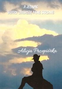 A jednak wiatry chłodzą moje skronie. Autor: Alicja Przepiórka. Multiszop.pl Okładka książki A jednak wiatry chłodzą moje skronie
