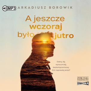 A jeszcze wczoraj było jutro audiobook. Autor: Arkadiusz Borowik. Multiszop.pl Okładka książki A jeszcze wczoraj było jutro audiobook