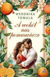 A wokół nas pomarańcze. Autor: Tomala Weronika. Multiszop.pl Okładka książki A wokół nas pomarańcze