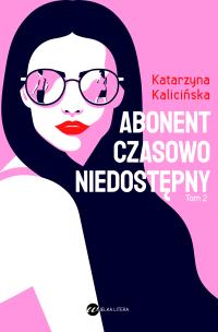Abonent czasowo niedostępny. Autor: KATARZYNA KALICIŃSKA. Multiszop.pl Okładka książki Abonent czasowo niedostępny