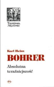 Absolutna teraźniejszość. Autor: Bohrer Karl Heinz. Multiszop.pl Okładka książki Absolutna teraźniejszość