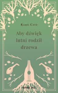 Aby dźwięk lutni rodził drzewa. Autor: Kamil Czyż. Multiszop.pl Okładka książki Aby dźwięk lutni rodził drzewa