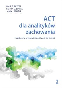 Okładka książki ACT dla analityków zachowania. Praktyczny przewodnik po teorii i terapii