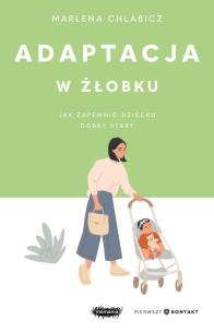 Adaptacja w żłobku. Jak zapewnić dziecku dobry start. Autor: Marlena Chlabicz. Multiszop.pl Okładka książki Adaptacja w żłobku. Jak zapewnić dziecku dobry start
