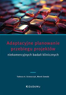 Okładka książki Adaptacyjne planowanie przebiegu projektów niekomercyjnych badań klinicznych