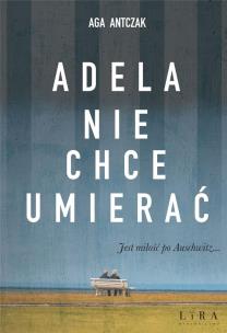 Adela nie chce umierać. Autor: Antczak-Stępniak Agata. Multiszop.pl Okładka książki Adela nie chce umierać
