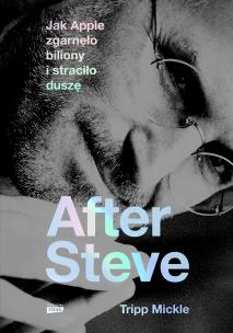 After Steve. Jak Apple zgarnęło biliony... Autor: Tripp Mickle, Rogalski Michał. Multiszop.pl Okładka książki After Steve. Jak Apple zgarnęło biliony..