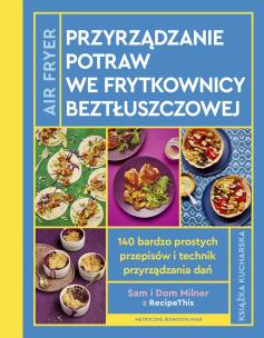 Air Fryer Przyrządzanie potraw we frytkownicy beztłuszczowej. Autor: Milner Sam, Milner Dom. Multiszop.pl Okładka książki Air Fryer Przyrządzanie potraw we frytkownicy beztłuszczowej