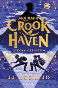 Akademia Crookhaven. Szkoła oszustów. Autor: J. J. Arcanjo, Małgorzata Hesko-Kołodzińska, Piot. Multiszop.pl Okładka książki Akademia Crookhaven. Szkoła oszustów