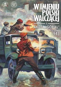 Akcja „Góral”. 12 sierpnia 1943. W imieniu Polski Walczącej. Tom 5. Autor: Zajączkowski Sławomir, Krzysztof Wyrzykowski. Multiszop.pl Okładka książki Akcja „Góral”. 12 sierpnia 1943. W imieniu Polski Walczącej. Tom 5