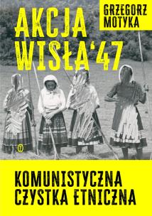 Okładka książki Akcja Wisła '47. Komunistyczna czystka etniczna
