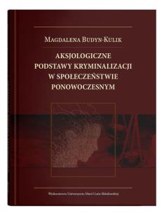Aksjologiczne podstawy kryminalizacji w społeczeństwie ponowoczesnym. Autor: Budyn-Kulik Magdalena. Multiszop.pl Okładka książki Aksjologiczne podstawy kryminalizacji w społeczeństwie ponowoczesnym