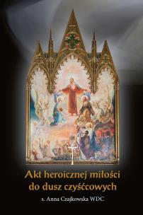 Akt heroicznej miłości do dusz czyśćcowych. Autor: Anna Czajkowska. Multiszop.pl Okładka książki Akt heroicznej miłości do dusz czyśćcowych