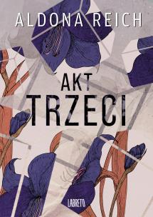 Akt trzeci. Autor: Reich Aldona. Multiszop.pl Okładka książki Akt trzeci