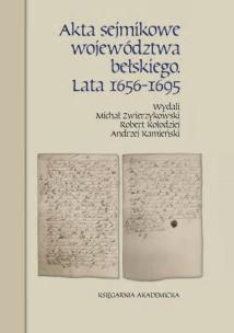 Akta sejmikowe województwa bełskiego. Autor: Zwierzykowski Michał, Kołodziej Robert, Andrzej K. Multiszop.pl Okładka książki Akta sejmikowe województwa bełskiego