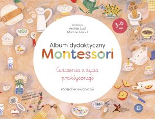 Album dydaktyczny Montessori Ćwiczenia z życia praktycznego Podręcznik nauczyciela. Autor: Andrea Lupi, Martine Gilsoul. Multiszop.pl Okładka książki Album dydaktyczny Montessori Ćwiczenia z życia praktycznego Podręcznik nauczyciela