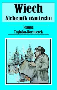 Alchemik uśmiechu. Wiech. Autor: Joanna Trąbska-Bochaczek. Multiszop.pl Okładka książki Alchemik uśmiechu. Wiech