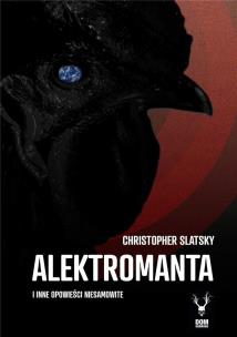 Alektromanta i inne opowieści niesamowite. Autor: Christopher Slatsky. Multiszop.pl Okładka książki Alektromanta i inne opowieści niesamowite