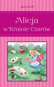 Alicja w Krainie Czarów. Autor: Carroll Lewis, Wioletta Gołębiewska. Multiszop.pl Okładka książki Alicja w Krainie Czarów