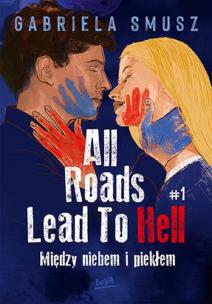 All Roads Lead To Hell. Między niebem i piekłem. Tom 1. Autor: Gabriela Smusz. Multiszop.pl Okładka książki All Roads Lead To Hell. Między niebem i piekłem. Tom 1