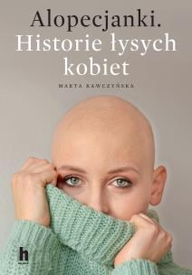 Alopecjanki. Historie łysych kobiet. - uszkodzone. Autor: Kawczyńska Marta. Multiszop.pl Okładka książki Alopecjanki. Historie łysych kobiet. - uszkodzone