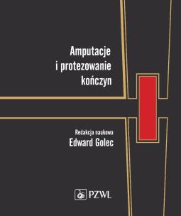 Amputacje i protezowanie kończyn. Autor: Golec Edward. Multiszop.pl Okładka książki Amputacje i protezowanie kończyn