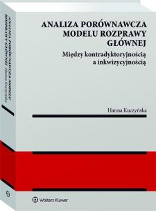 Analiza porównawcza modelu rozprawy głównej: między kontradyktoryjnością a inkwizycyjnością. Autor: Kuczyńska Hanna. Multiszop.pl Okładka książki Analiza porównawcza modelu rozprawy głównej: między kontradyktoryjnością a inkwizycyjnością