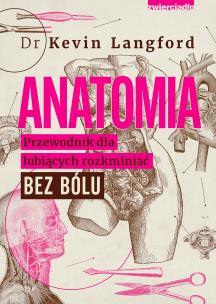 Anatomia. Przewodnik dla lubiących rozkminiać bez bólu. Autor: Langford Kevin. Multiszop.pl Okładka książki Anatomia. Przewodnik dla lubiących rozkminiać bez bólu
