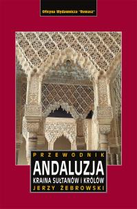 Andaluzja. Kraina królów i sułtanów. Przewodnik wyd. 2023. Autor: Jerzy Żebrowski. Multiszop.pl Okładka książki Andaluzja. Kraina królów i sułtanów. Przewodnik wyd. 2023