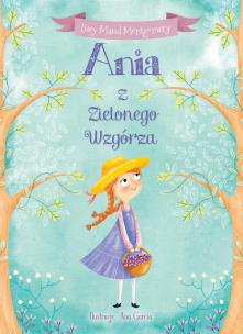 Ania z Zielonego Wzgórza. Autor: Montgomery Lucy Maud, Ana Garcia. Multiszop.pl Okładka książki Ania z Zielonego Wzgórza