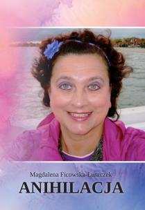 Anihilacja. Autor: Ficowska-Łuszczek Magdalena. Multiszop.pl Okładka książki Anihilacja