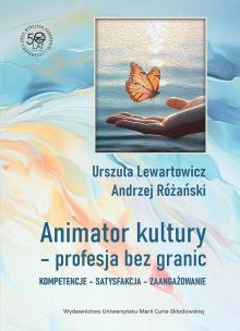 Animator kultury - profesja bez granic. Kompetencje - satysfakcja - zaangażowanie. Autor: Lewartowicz Urszula, Różański Andrzej. Multiszop.pl Okładka książki Animator kultury - profesja bez granic. Kompetencje - satysfakcja - zaangażowanie