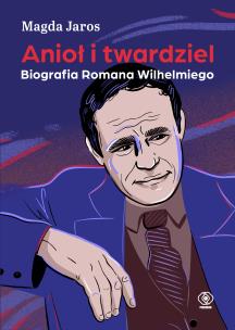 Okładka książki Anioł i twardziel. Biografia Romana Wilhelmiego