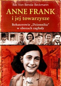 Anne Frank i jej towarzysze. Bohaterowie „Dziennika” w obozach zagłady. Autor: Bas von Benda-Beckmann. Multiszop.pl Okładka książki Anne Frank i jej towarzysze. Bohaterowie „Dziennika” w obozach zagłady