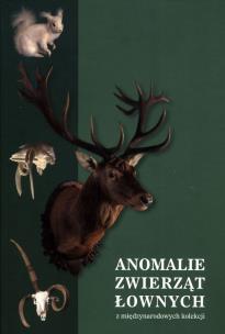 Okładka książki Anomalie zwierząt łownych  z międzynarodowych kolekcji, w szczególności ssaków i ptaków łownych z Europy, Azji i Afryki