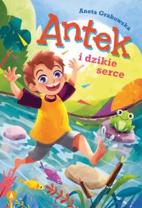 Antek i dzikie serce. Autor: Grabowska Aneta. Multiszop.pl Okładka książki Antek i dzikie serce