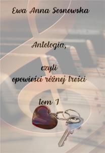 Antologia, czyli opowieści różnej treści T.1. Autor: Ewa Anna Sosnowska. Multiszop.pl Okładka książki Antologia, czyli opowieści różnej treści T.1