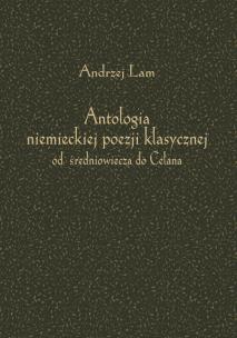 Antologia niemieckiej poezji klasycznej od średniowiecza do Celana. Autor: Lam Andrzej. Multiszop.pl Okładka książki Antologia niemieckiej poezji klasycznej od średniowiecza do Celana