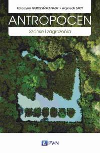 Antropocen. Szanse i zagrożenia. Autor: Gurczyńska-Sady Katarzyna, Sady Wojciech. Multiszop.pl Okładka książki Antropocen. Szanse i zagrożenia