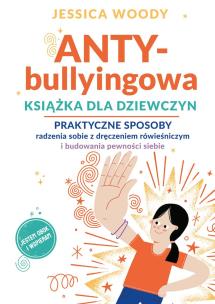 Okładka książki ANTY-bullyingowa książka dla dziewczyn. Praktyczne sposoby radzenia sobie z dręczeniem rówieśniczym i budowania pewności siebie