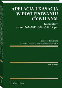 Okładka książki Apelacja i kasacja w postępowaniu cywilnym. Komentarz do art. 367-391(1) i 398(1)-398(21) k.p.c.