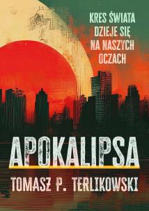Apokalipsa. Kres swiata dzieje się na naszych oczach. Autor: Terlikowski Tomasz. Multiszop.pl Okładka książki Apokalipsa. Kres swiata dzieje się na naszych oczach