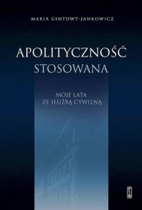 Okładka książki Apolityczność stosowana. Moje lata ze służbą cywilną