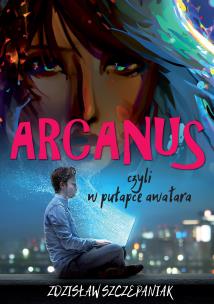 Arcanus, czyli w pułapce awatara. Autor: Szczepaniak Zdzisław. Multiszop.pl Okładka książki Arcanus, czyli w pułapce awatara