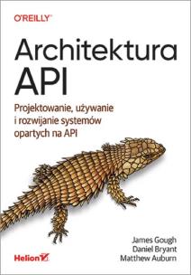 Architektura API. Projektowanie, używanie i rozwijanie systemów opartych na API. Autor: James Gough, DANIEL BRYANT, Matthew Auburn. Multiszop.pl Okładka książki Architektura API. Projektowanie, używanie i rozwijanie systemów opartych na API