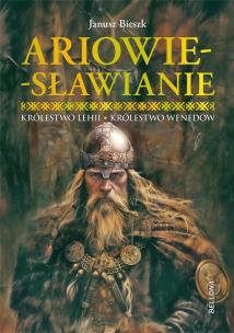 Ariowie-Sławianie. Królestwo Lehii. Królestwo Wenedów. Autor: Bieszk Janusz. Multiszop.pl Okładka książki Ariowie-Sławianie. Królestwo Lehii. Królestwo Wenedów