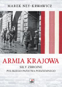 Armia Krajowa. Siły zbrojne Polskiego Państwa Podziemnego wyd. 2. Autor: Ney-Krwawicz Marek. Multiszop.pl Okładka książki Armia Krajowa. Siły zbrojne Polskiego Państwa Podziemnego wyd. 2